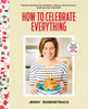 How to Celebrate Everything: Recipes and Rituals for Birthdays, Holidays, Family Dinners, and Every Day In Between - ISBN: 9780804176309