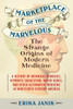 Marketplace of the Marvelous: The Strange Origins of Modern Medicine - ISBN: 9780807022085