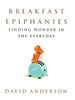Breakfast Epiphanies: Finding Wonder in the Everyday - ISBN: 9780807028193
