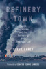 Refinery Town: Big Oil, Big Money, and the Remaking of an American City - ISBN: 9780807094266