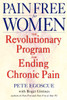 Pain Free for Women: The Revolutionary Program for Ending Chronic Pain - ISBN: 9780553380491