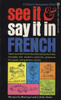 See It and Say It in French: Teach Yourself French the Word-and-Picture Way. Complete with Traveler's Word List, Pronunciation Guide, and Grammar Section - ISBN: 9780451163479