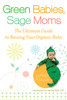 Green Babies, Sage Moms: The Ultimate Guide to Raising Your Organic Baby - ISBN: 9780451222893