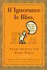 If Ignorance Is Bliss, Why Aren't There More Happy People?: Smart Quotes for Dumb Times - ISBN: 9780307460660