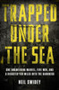 Trapped Under the Sea: One Engineering Marvel, Five Men, and a Disaster Ten Miles Into the Darkness - ISBN: 9780307886729