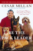 Be the Pack Leader: Use Cesar's Way to Transform Your Dog . . . and Your Life - ISBN: 9780307381675