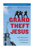 Grand Theft Jesus: The Hijacking of Religion in America - ISBN: 9780307395801