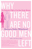Why There Are No Good Men Left: The Romantic Plight of the New Single Woman - ISBN: 9780767906401