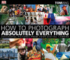 How to Photograph Absolutely Everything: Successful Pictures From Your Digital Camera - ISBN: 9780756643089