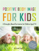 Positive Body Image for Kids: A Strengths-Based Curriculum for Children Aged 7-11 - ISBN: 9781849055390
