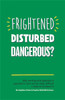 Frightened, Disturbed, Dangerous?: Why working with patients in psychiatric care can be really difficult, and what to do about it - ISBN: 9781785922145