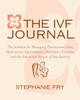 The IVF (In Vitro Fertilization) Journal: The Solution for Managing Practitioners, Tests, Medications, Appointments, Procedures, Finances, and the Emotional Aspects of Your Journey - ISBN: 9781578264926