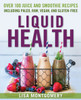 Liquid Health: Over 100 Juices and Smoothies Including Paleo, Raw, Vegan, and Gluten-Free Recipes - ISBN: 9781578265770