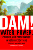 Dam!: Water, Power, Politics, and Preservation in Hetch Hetchy and Yosemite National Park - ISBN: 9780375422317