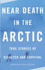 Near Death in the Arctic: True Stories of Disaster and Survival - ISBN: 9780307279378
