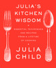 Julia's Kitchen Wisdom: Essential Techniques and Recipes from a Lifetime of Cooking - ISBN: 9780375711855