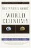 A Beginner's Guide to the World Economy: Eighty-one Basic Economic Concepts That Will Change the Way You See the World - ISBN: 9780375725791