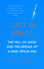 Lost in Space: The Fall of NASA and the Dream of a New Space Age - ISBN: 9780375727733