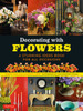 Decorating with Flowers: A Stunning Ideas Book for all Occasions - ISBN: 9780804845014