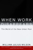When Work Disappears: The World of the New Urban Poor - ISBN: 9780679724179