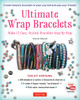 Ultimate Wrap Bracelets Kit: Instructions to Make 12 Easy, Stylish Bracelets (Includes 600 Beads, 48pp Book; Closures & Charms, Cords & Video Tutorial) - ISBN: 9780804846172