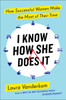I Know How She Does It: How Successful Women Make the Most of Their Time - ISBN: 9781591847328