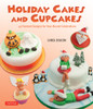 Holiday Cakes and Cupcakes: 45 Fondant Designs for Year-Round Celebrations - ISBN: 9780804842617