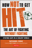 How Not to Get Hit: The Art of Fighting Without Fighting - ISBN: 9780804842693
