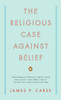 The Religious Case Against Belief:  - ISBN: 9780143115441