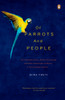 Of Parrots and People: The Sometimes Funny, Always Fascinating, and Often Catastrophic Collision of Two Intelligent Species - ISBN: 9780143115755