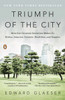 Triumph of the City: How Our Greatest Invention Makes Us Richer, Smarter, Greener, Healthier, and Happier - ISBN: 9780143120544