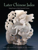 Later Chinese Jades: Ming Dynasty to Early Twentieth Century - ISBN: 9780939117413