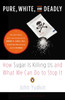 Pure, White, and Deadly: How Sugar Is Killing Us and What We Can Do to Stop It - ISBN: 9780143125181