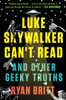Luke Skywalker Can't Read: And Other Geeky Truths - ISBN: 9780147517579