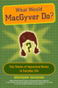 What Would MacGyver Do?: True Stories of Improvised Genius in Everyday Life - ISBN: 9780452289291