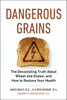 Dangerous Grains: The Devastating Truth About Wheat and Gluten, and How to Restore Your Health - ISBN: 9781583331293