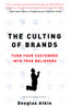 The Culting of Brands: Turn Your Customers into True Believers - ISBN: 9781591840961