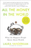All the Money in the World: What the Happiest People Know About Wealth - ISBN: 9781591846253