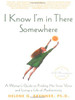 I Know I'm in There Somewhere: A Woman's Guide to Finding Her Inner Voice and Living a Life of Authenticity - ISBN: 9781592400607