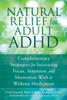 Natural Relief for Adult ADHD: Complementary Strategies for Increasing Focus, Attention, and Motivation With or Without Medication - ISBN: 9781626251649