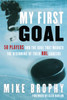 My First Goal: 50 players and the goal that marked the beginning of their NHL career - ISBN: 9780771016820