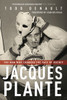Jacques Plante: The Man Who Changed the Face of Hockey - ISBN: 9780771026270