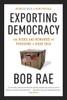 Exporting Democracy: The Risks and Rewards of Pursuing a Good Idea - ISBN: 9780771072901