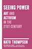 Seeing Power: Art and Activism in the Twenty-first Century - ISBN: 9781612190440