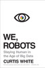 We, Robots: Staying Human in the Age of Big Data - ISBN: 9781612194554