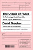 The Utopia of Rules: On Technology, Stupidity, and the Secret Joys of Bureaucracy - ISBN: 9781612195186
