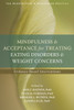 Mindfulness and Acceptance for Treating Eating Disorders and Weight Concerns: Evidence-Based Interventions - ISBN: 9781626252691