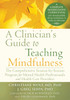 A Clinician's Guide to Teaching Mindfulness: The Comprehensive Session-by-Session Program for Mental Health Professionals and Health Care Providers - ISBN: 9781626251397