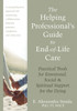 The Helping Professional's Guide to End-of-Life Care: Practical Tools for Emotional, Social, and Spiritual Support for the Dying - ISBN: 9781608821990