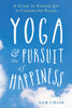 Yoga and the Pursuit of Happiness: A Guide to Finding Joy in Unexpected Places - ISBN: 9781626252875